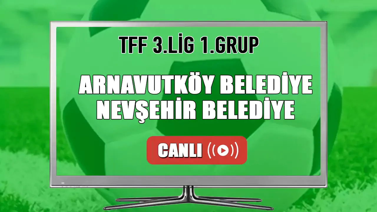 Arnavutköy Belediyespor-Nevşehir Belediyespor CANLI İZLE! Arnavutköy Belediyespor-Nevşehir Belediyespor ne zaman hangi kanalda?