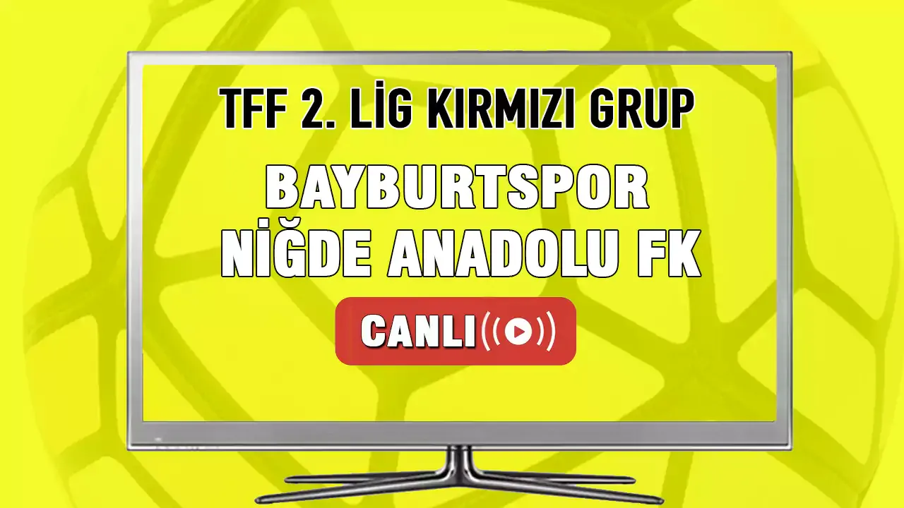 Bayburtspor Niğde Anadolu FK Maçı Canlı İzle! Bayburtspor-Niğde Anadolu FK canlı maç izle