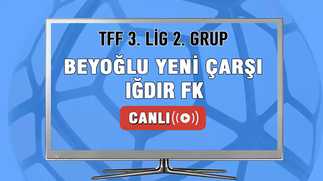TFF 3.Lig | Beyoğlu Yeni Çarşı FK Iğdır FK Maçı Canlı İzle! Beyoğlu Yeni Çarşı FK Iğdır FK canlı maç yayını