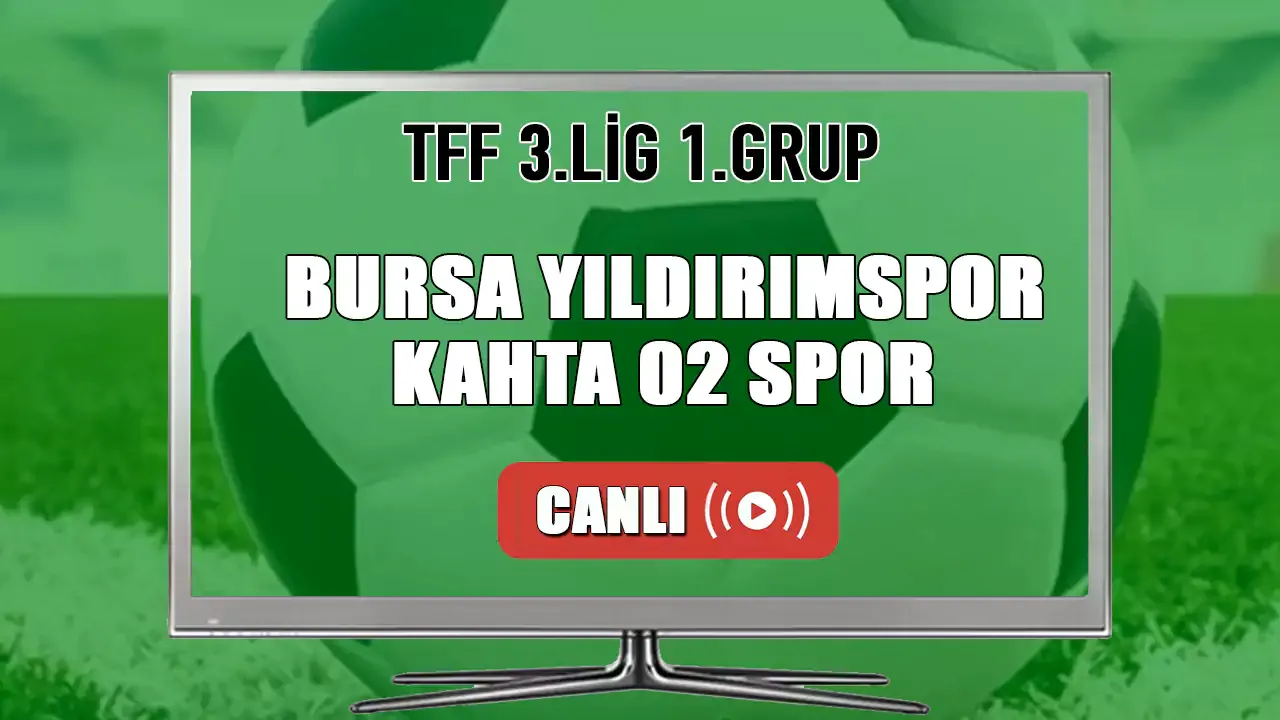 Bursa Yıldırımspor - Kahta 02 Spor CANLI İZLE! Bursa Yıldırımspor - Kahta 02 Spor ne zaman hangi kanalda?