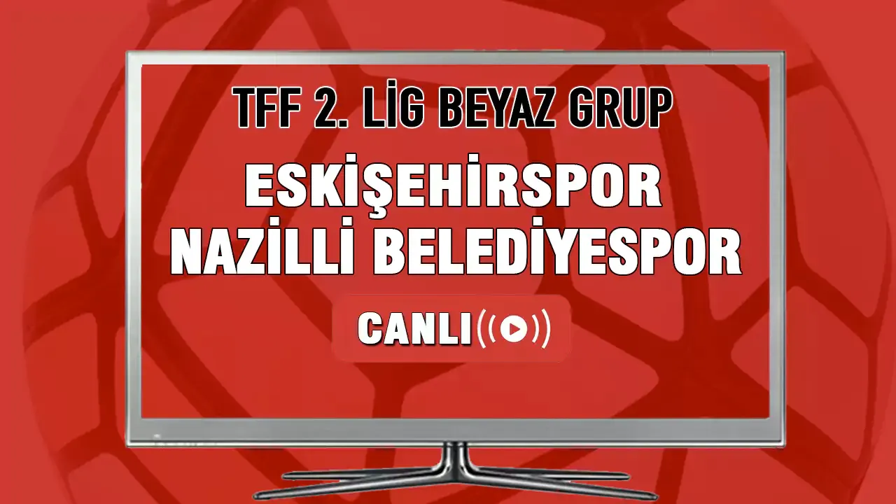 Eskişehirspor Nazilli Belediyespor CANLI İZLE! Eskişehirspor-Nazilli Belediyespor ne zaman hangi kanalda?