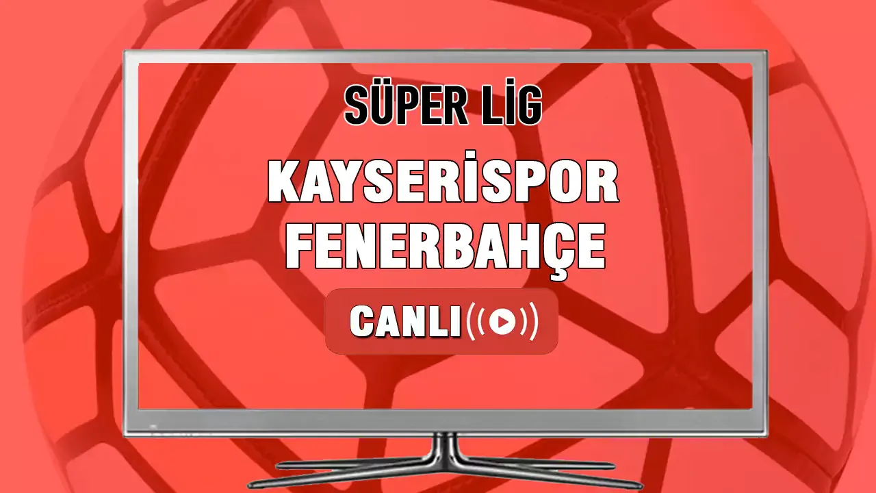 Kayserispor - Fenerbahçe maçı İZLE Kayserispor FB canlı maç izle! Kayseri FB maçı bedava canlı izle
