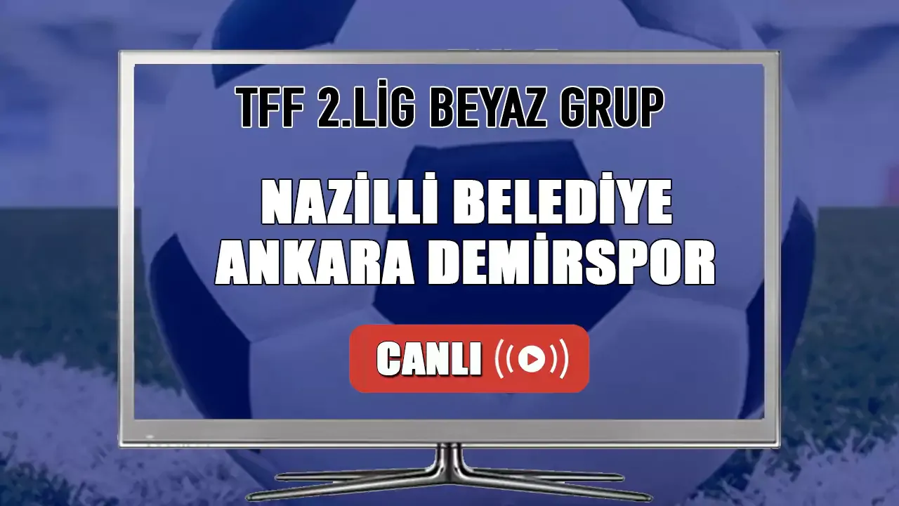 Nazilli Belediyespor - Ankara Demirspor maçı CANLI İZLE! Nazilli Belediyespor - Ankara Demirspor ne zaman hangi kanalda?