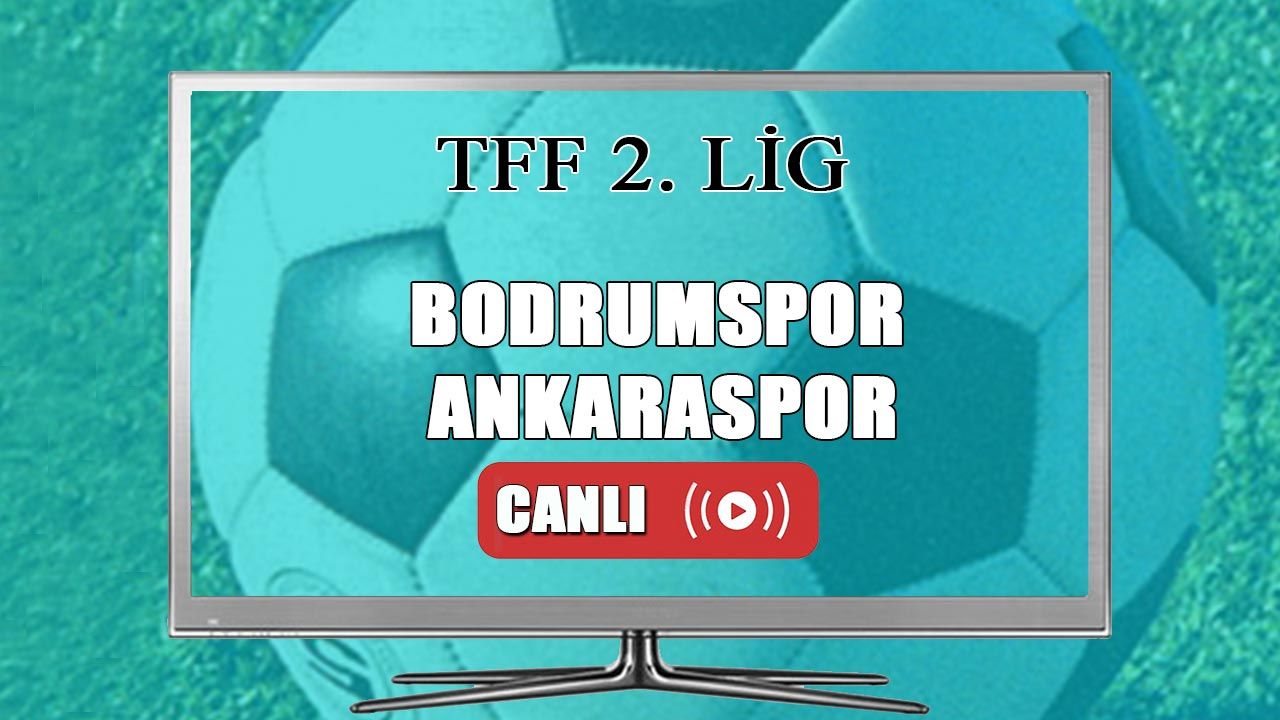 Bodrumspor Ankaraspor maçı canlı izle! 2. Lig Bodrumspor Ankaraspor maçı canlı yayın izle!