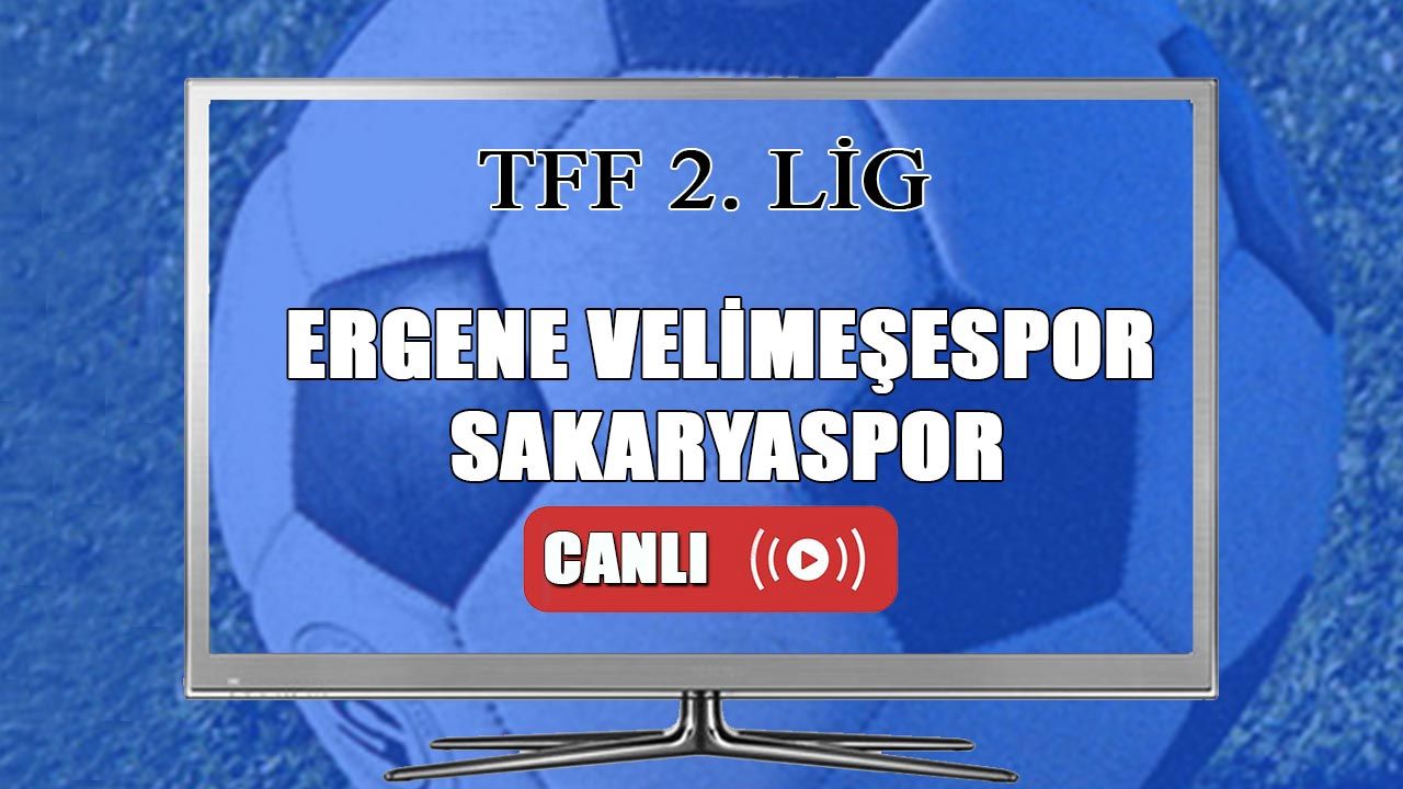 Ergene Velimeşespor Sakaryaspor canlı maç izle Sakaryaspor maçı canlı izle