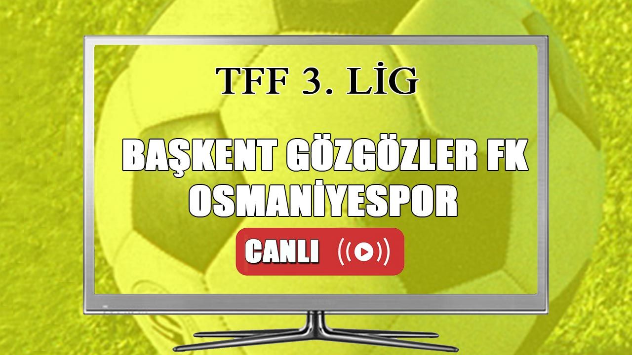CANLI Başkent Gözgözler FK Osmaniyespor maçı canlı izle