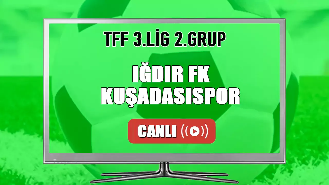 Iğdır FK - Kuşadasıspor CANLI İZLE! Iğdır FK - Kuşadasıspor ne zaman hangi kanalda?
