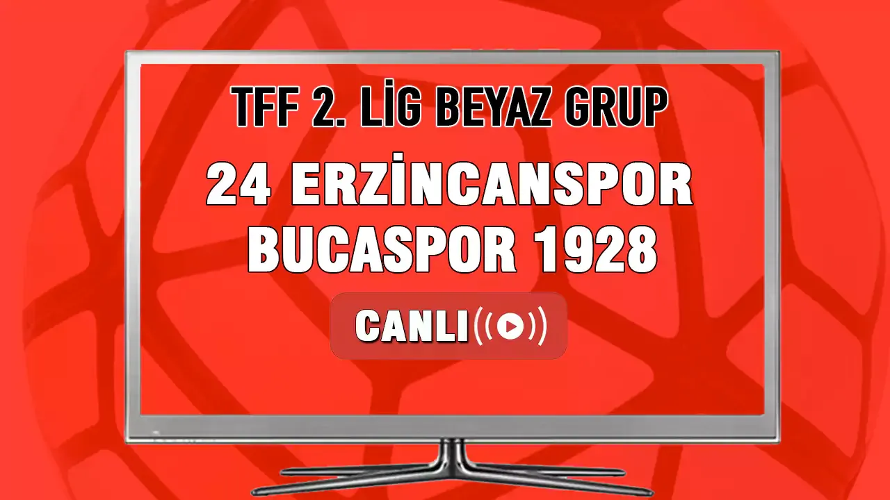 24 Erzincanspor-Bucaspor 1928 maçı CANLI İZLE! 24 Erzincanspor Bucaspor 1928 maçı hangi kanalda?