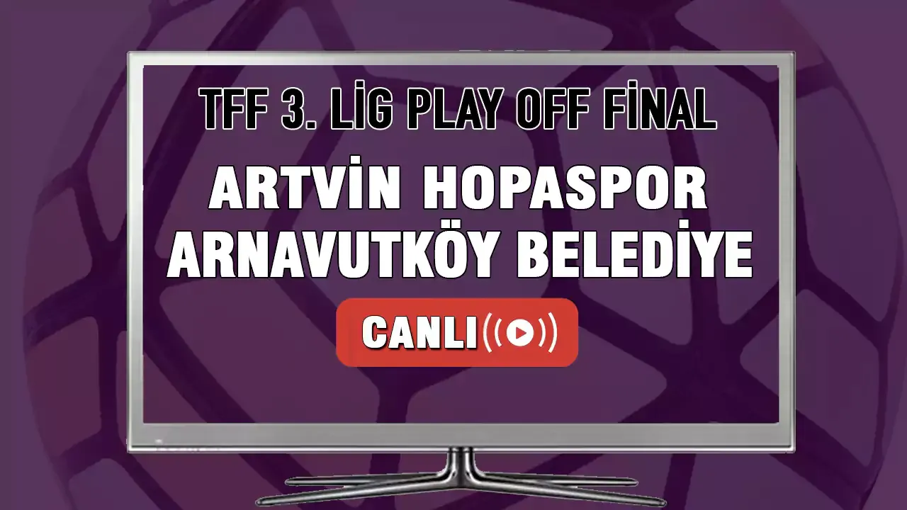 TFF 3. Lig Play Off Final | Artvin Hopaspor Arnavutköy Belediyespor maçı CANLI İZLE!
