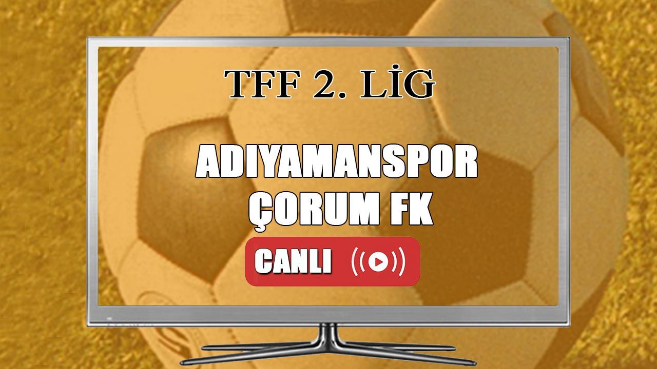 Adıyaman FK Çorum FK CANLI MAÇ İZLE! Adıyamanspor Çorumspor maçı canlı izle!