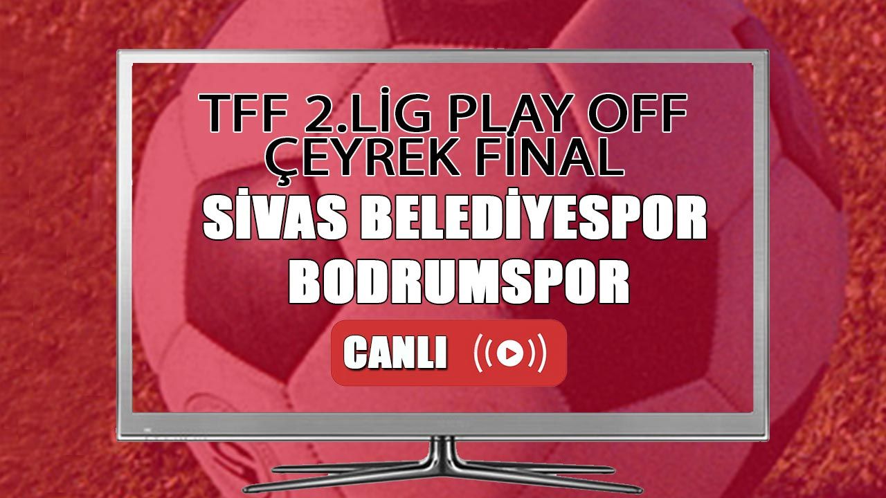 TFF 2. Lig playoff canlı izle | Sivas Belediyespor - Bodrumspor maçı Canlı izle