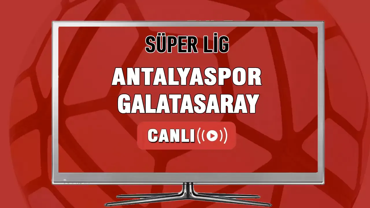 Antalyaspor-Galatasaray Maçı Canlı İzle! saat kaçta hangi kanalda?