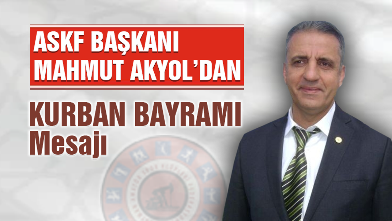 ASKF Başkanı Akyol'dan Bayram Mesajı