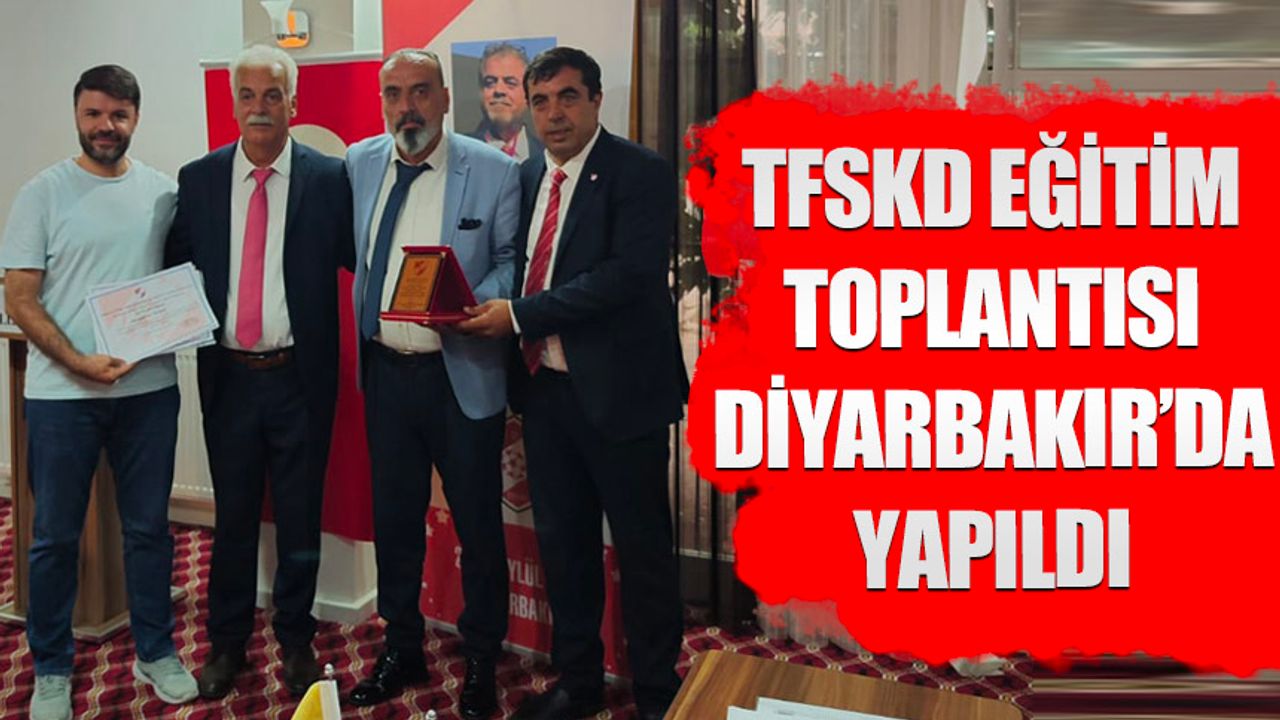 TFSKD eğitim toplantısı Diyarbakır’da yapıldı