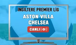 Aston Villa Chelsea Maçı Canlı İzle! İngiltere Premier Lig şimdi izle