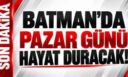 Batman’da Pazar günü hayat duracak!