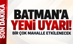 Batman’a yeni uyarı! Birçok mahalle etkilenecek