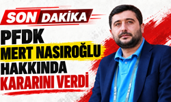 PFDK MERT NASIROĞLU HAKKINDA KARARINI VERDİ