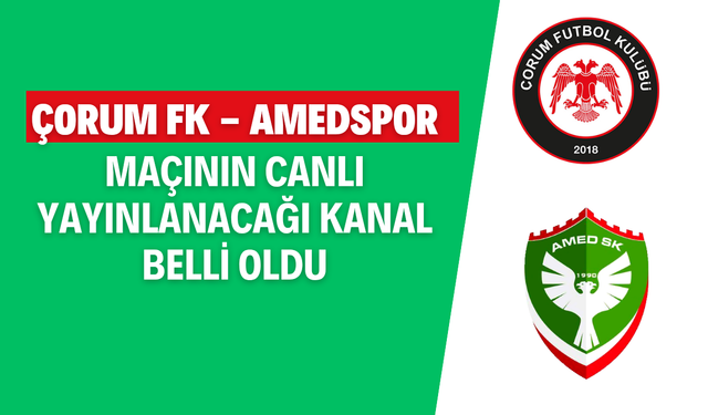 Çorum FK - Amedspor maçının canlı yayınlanacağı kanal belli oldu