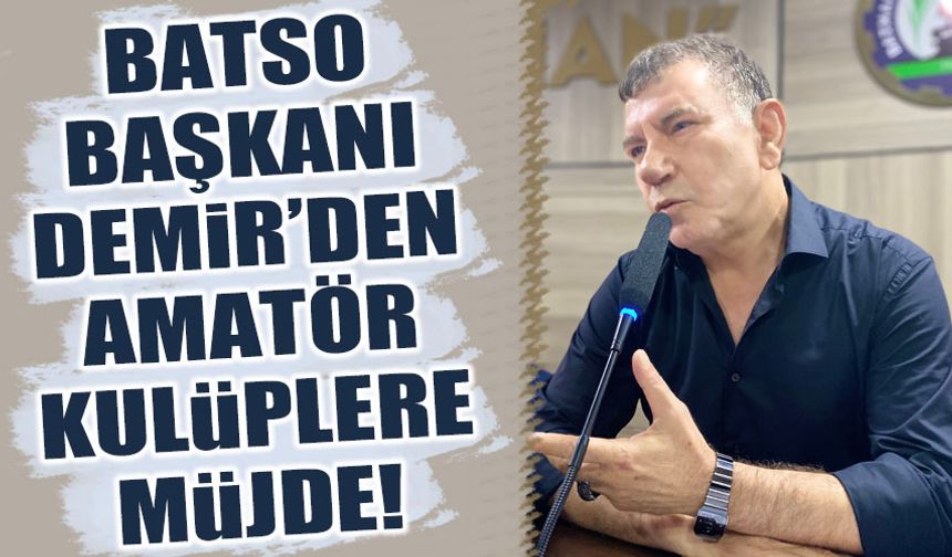 BATSO Başkanı Demir’den amatör kulüplere müjde!