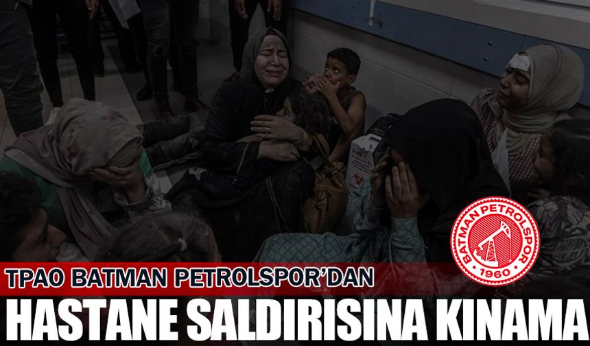 TPAO Batman Petrolspor Gazze'deki hastaneye yapılan saldırıyı kınadı