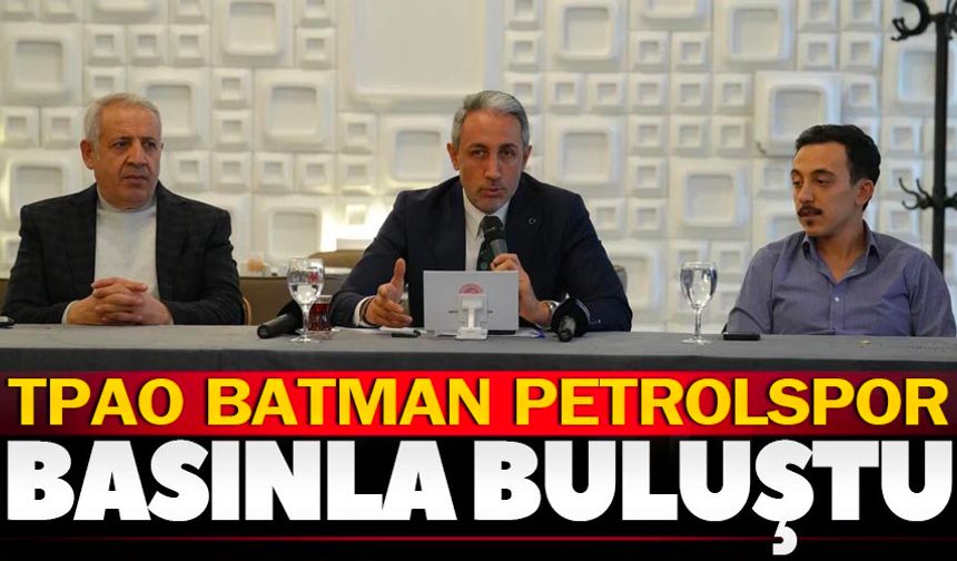 TPAO Batman Petrolspor basınla buluştu