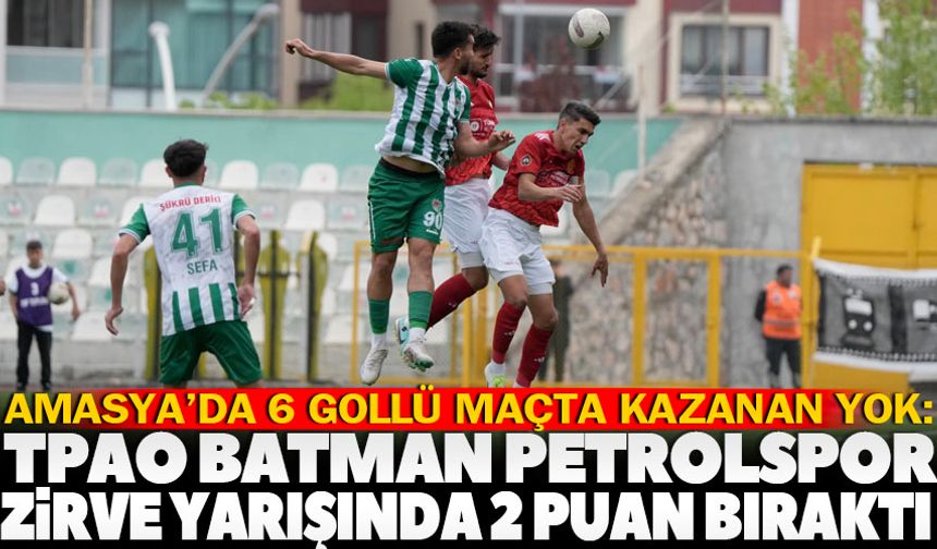 Amasya'da altı gollü maçta kazanan yok: Petrolspor zirve yarışında iki puan bıraktı