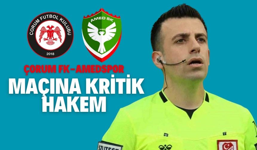 Çorum FK-Amedspor maçına kritik hakem