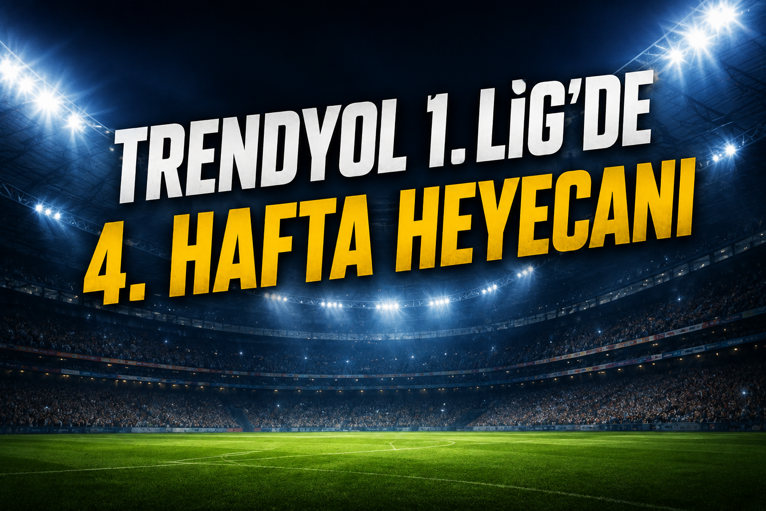 Trendyol 1. Lig’de 4. hafta başlıyor: Zirvede yarış kızışıyor